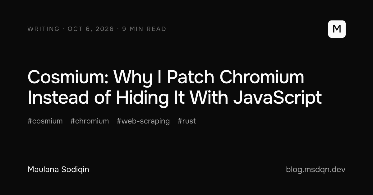 Cosmium: Why I Patch Chromium Instead of Hiding It With JavaScript, by Maulana Sodiqin